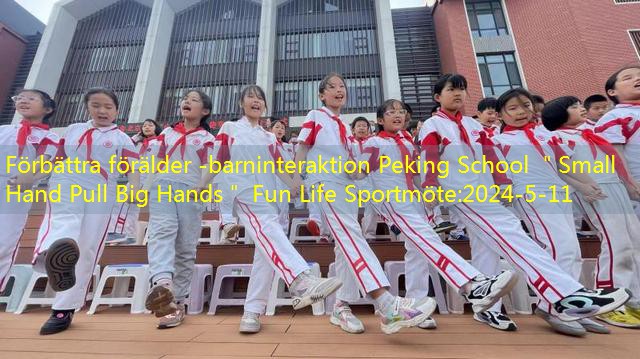 Förbättra förälder -barninteraktion Peking School ＂Small Hand Pull Big Hands＂ Fun Life Sportmöte